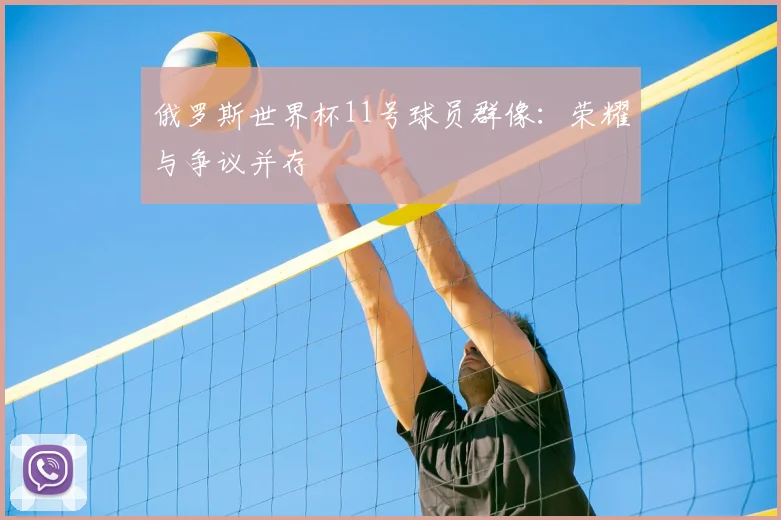 俄罗斯世界杯11号球员群像:荣耀与争议并存