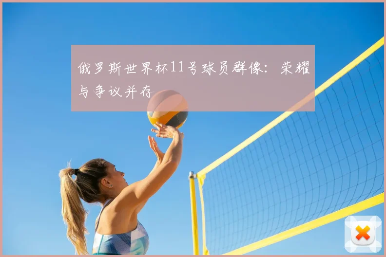 俄罗斯世界杯11号球员群像:荣耀与争议并存