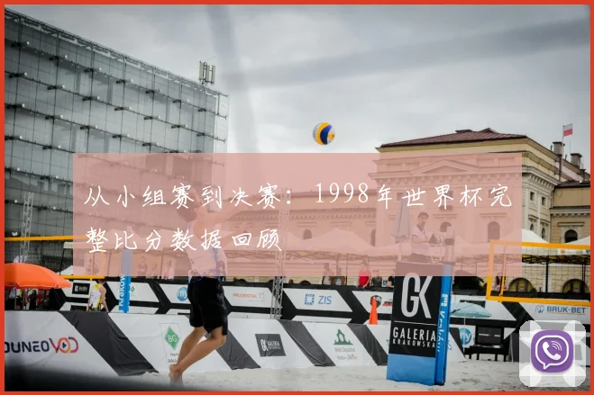 从小组赛到决赛：1998年世界杯完整比分数据回顾